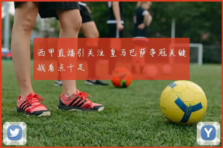西甲直播引关注 皇马巴萨争冠关键战看点十足