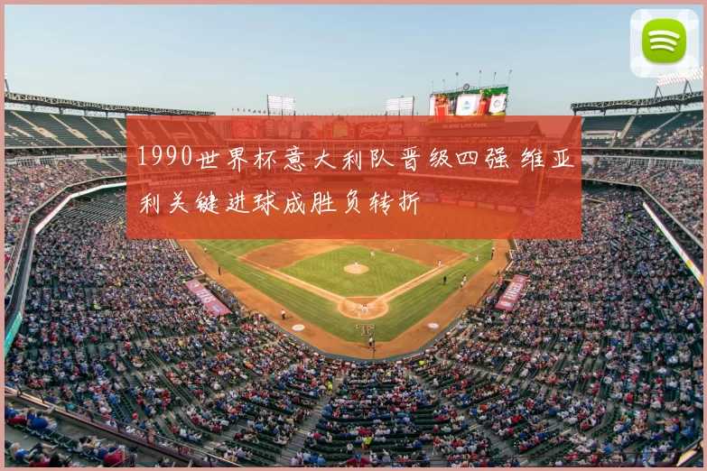 1990世界杯意大利队晋级四强 维亚利关键进球成胜负转折