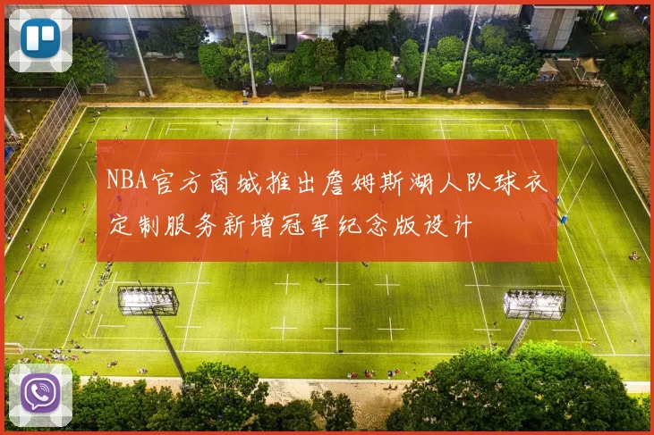 NBA官方商城推出詹姆斯湖人队球衣定制服务新增冠军纪念版设计