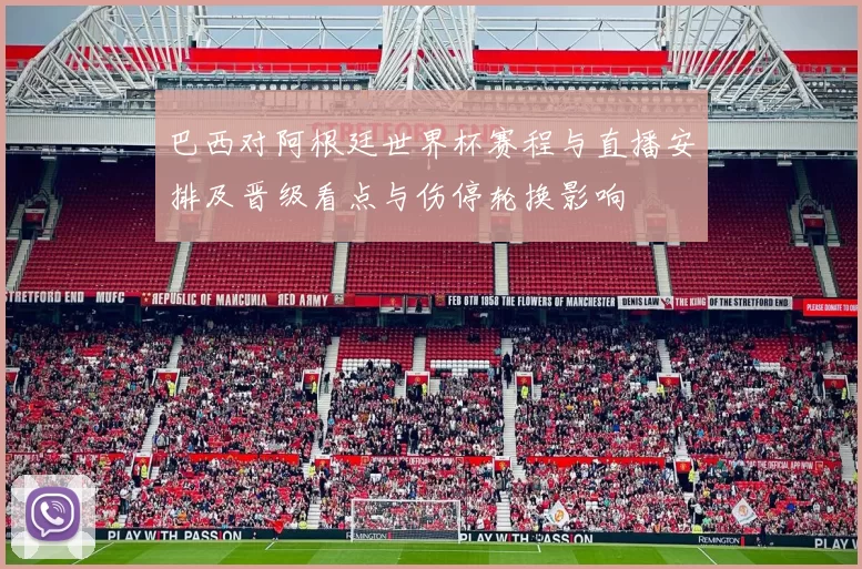 巴西对阿根廷世界杯赛程与直播安排及晋级看点与伤停轮换影响