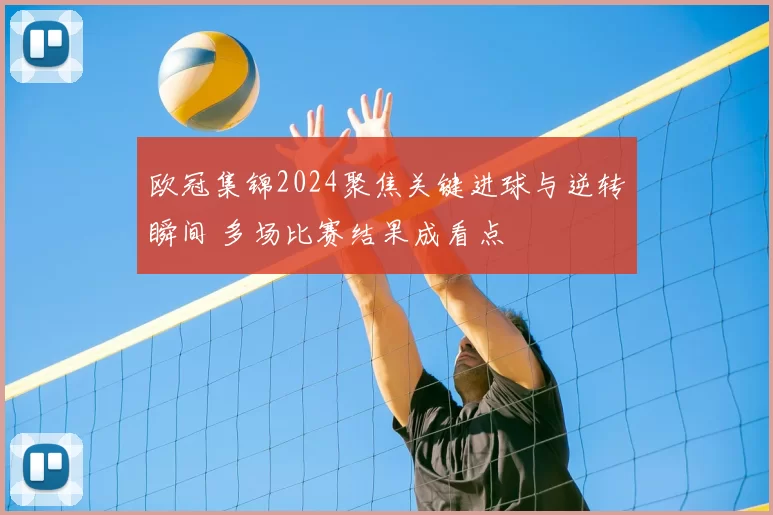 欧冠集锦2024聚焦关键进球与逆转瞬间 多场比赛结果成看点