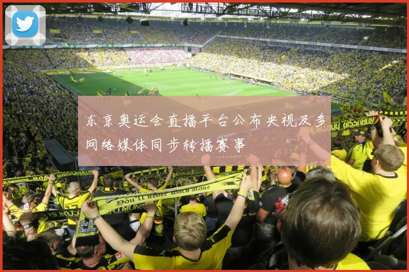 东京奥运会直播平台公布央视及多网络媒体同步转播赛事