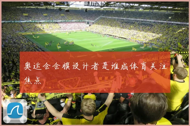 奥运会会旗设计者是谁成体育关注焦点